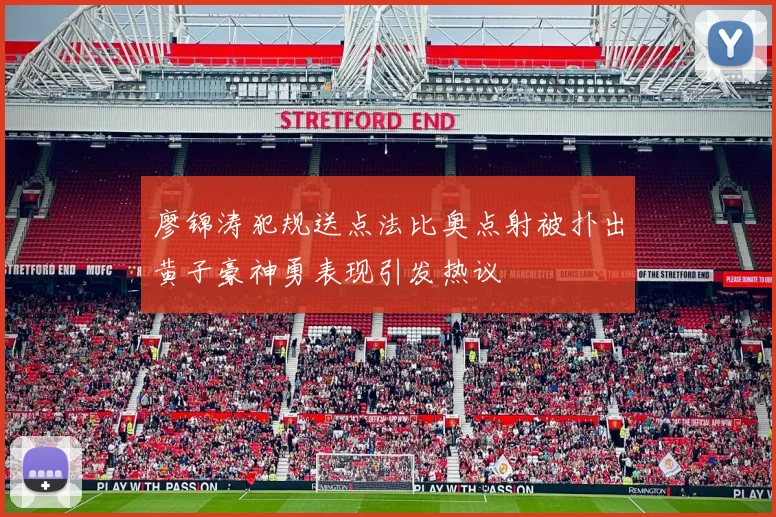 廖锦涛犯规送点法比奥点射被扑出黄子豪神勇表现引发热议