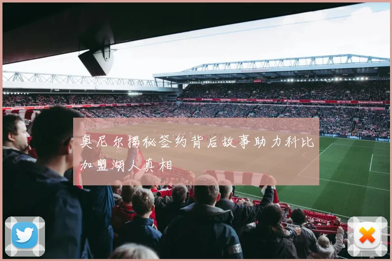 奥尼尔揭秘签约背后故事助力科比加盟湖人真相