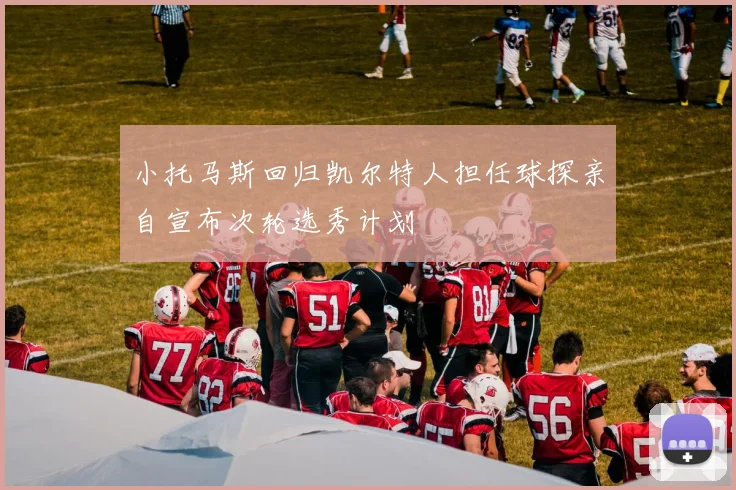 小托马斯回归凯尔特人担任球探亲自宣布次轮选秀计划