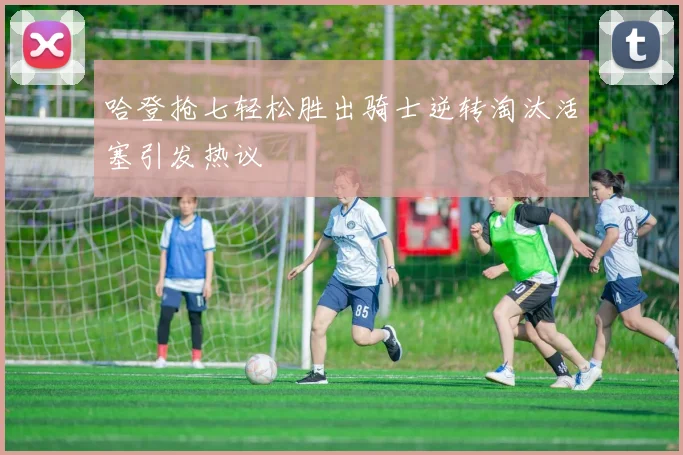 哈登抢七轻松胜出骑士逆转淘汰活塞引发热议