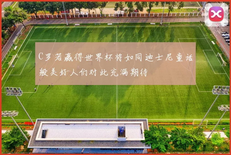C罗若赢得世界杯将如同迪士尼童话般美好人们对此充满期待